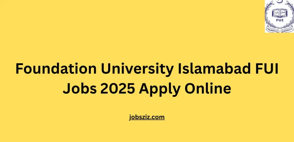 Foundation University Islamabad FUI Jobs 2025 Apply Online