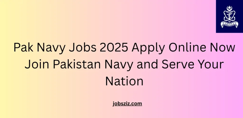 Pak Navy Jobs 2025 Apply Online Now Join Pakistan Navy and Serve Your Nation